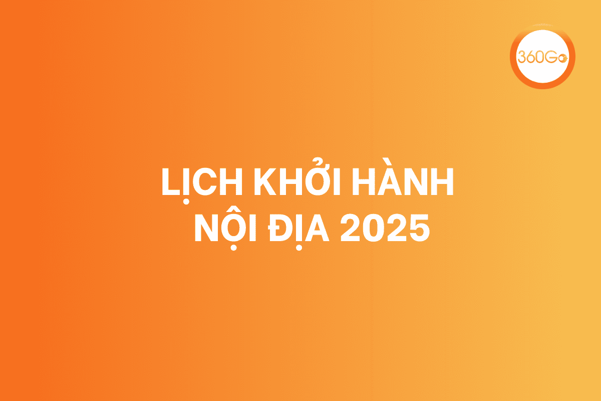 LỊCH KHỞI HÀNH NỘI ĐỊA 2025 CÙNG DU LỊCH 360GO
