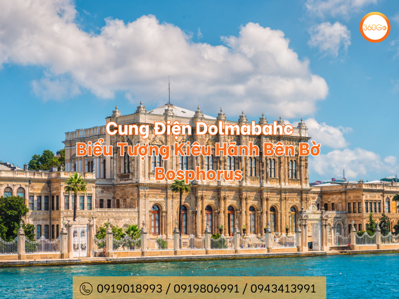 Cung Điện Dolmabahce - Biểu Tượng Kiêu Hãnh Bên Bờ Bosphorus