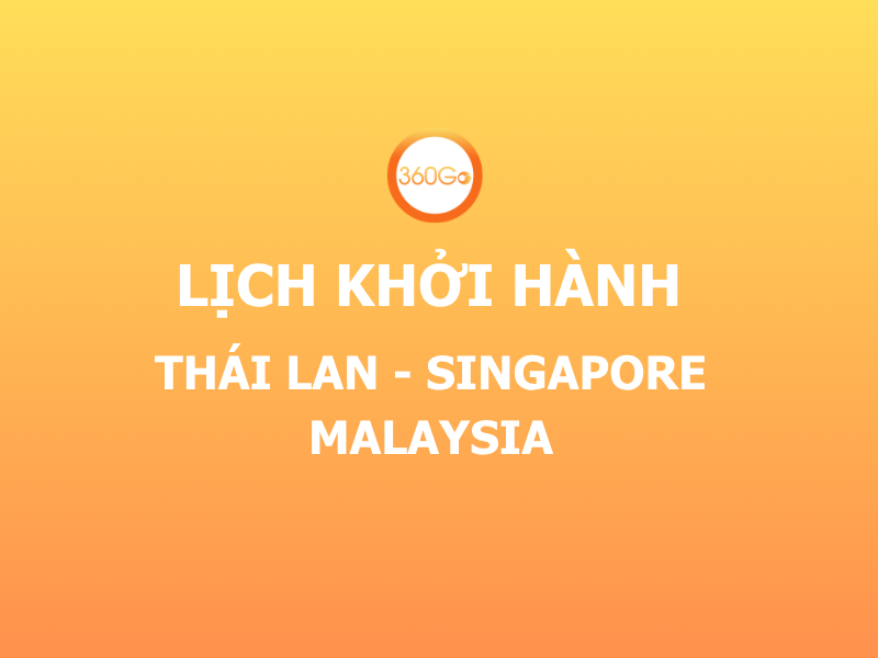 LỊCH KHỞI HÀNH THÁI LAN – SINGAPORE - MALAYSIA 2026 CÙNG 360GO