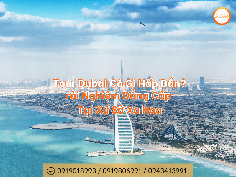Tour Dubai Có Gì Hấp Dẫn? Trải Nghiệm Đẳng Cấp Tại Xứ Sở Xa Hoa